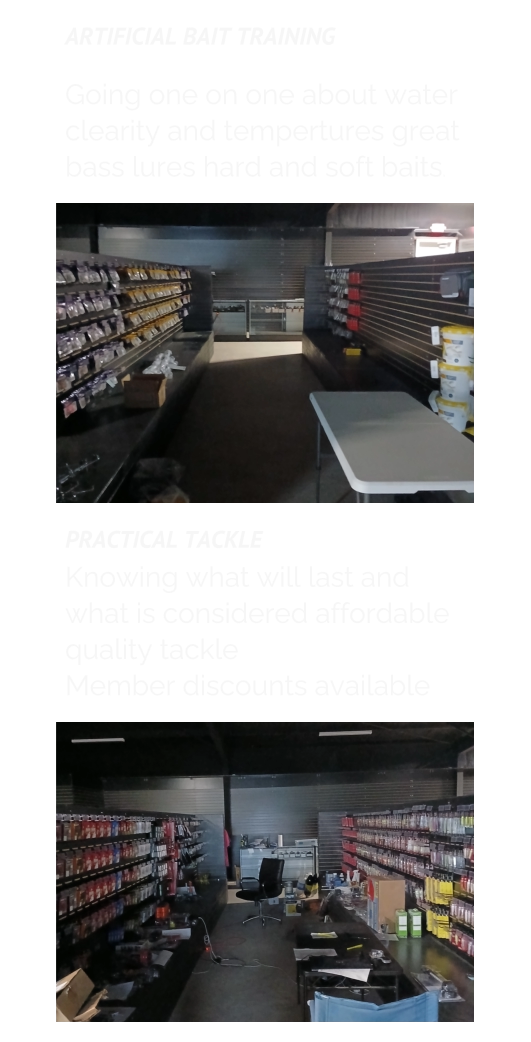 ARTIFICIAL BAIT TRAINING  Going one on one about water clearity and tempertures great bass lures hard and soft baits. PRACTICAL TACKLE Knowing what will last and what is considered affordable quality tackle Member discounts available