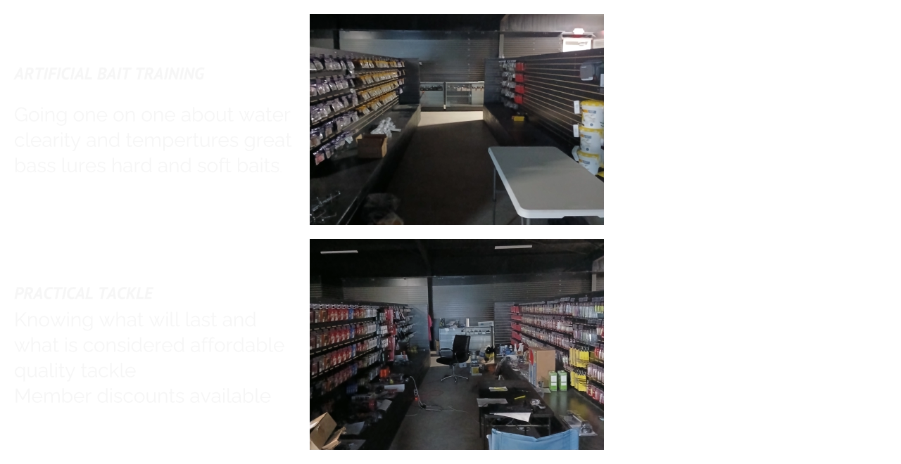 ARTIFICIAL BAIT TRAINING  Going one on one about water clearity and tempertures great bass lures hard and soft baits. PRACTICAL TACKLE Knowing what will last and what is considered affordable quality tackle Member discounts available
